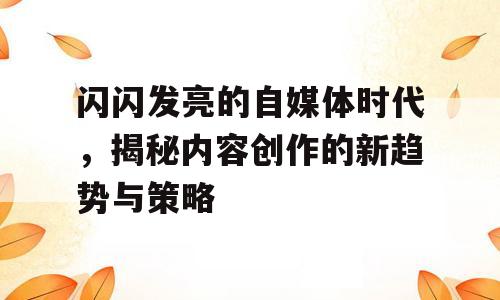 闪闪发亮的自媒体时代，揭秘内容创作的新趋势与策略