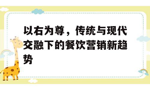 以右为尊，传统与现代交融下的餐饮营销新趋势