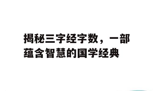 揭秘三字经字数，一部蕴含智慧的国学经典