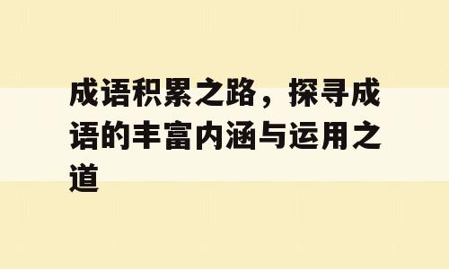 成语积累之路，探寻成语的丰富内涵与运用之道