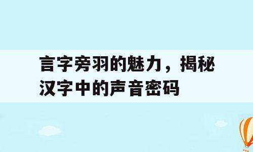 言字旁羽的魅力，揭秘汉字中的声音密码
