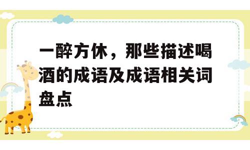 一醉方休，那些描述喝酒的成语及成语相关词盘点