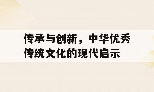 传承与创新，中华优秀传统文化的现代启示