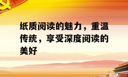纸质阅读的魅力，重温传统，享受深度阅读的美好