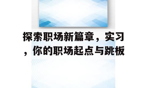 探索职场新篇章，实习，你的职场起点与跳板