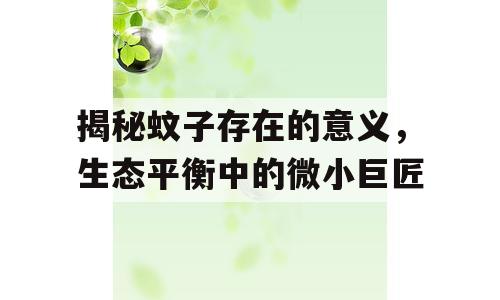 揭秘蚊子存在的意义，生态平衡中的微小巨匠
