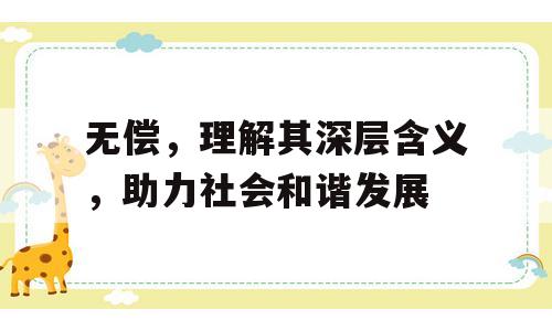 无偿，理解其深层含义，助力社会和谐发展