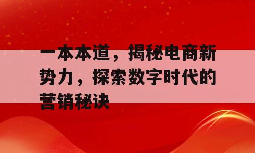 一本本道，揭秘电商新势力，探索数字时代的营销秘诀