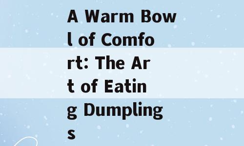 A Warm Bowl of Comfort: The Art of Eating Dumplings