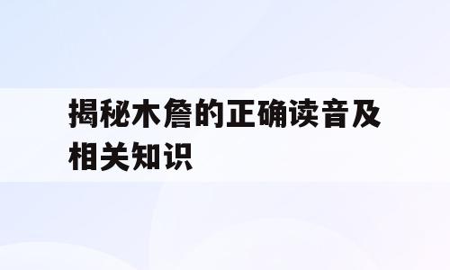 揭秘木詹的正确读音及相关知识