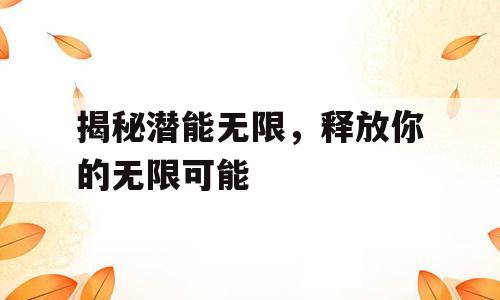 揭秘潜能无限，释放你的无限可能