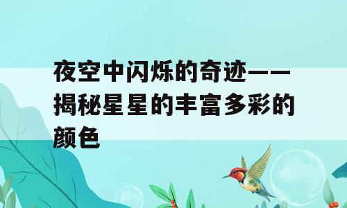 夜空中闪烁的奇迹——揭秘星星的丰富多彩的颜色