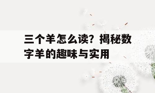 三个羊怎么读？揭秘数字羊的趣味与实用