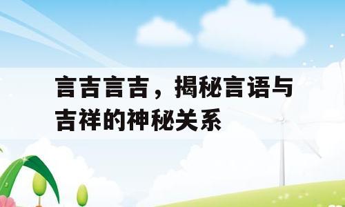言吉言吉，揭秘言语与吉祥的神秘关系