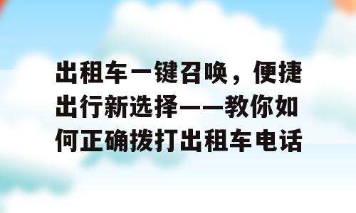出租车一键召唤，便捷出行新选择——教你如何正确拨打出租车电话