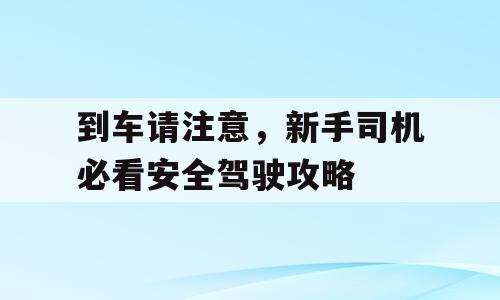 到车请注意，新手司机必看安全驾驶攻略