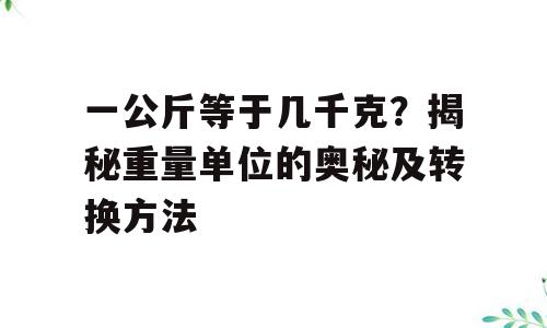 一公斤等于几千克？揭秘重量单位的奥秘及转换方法