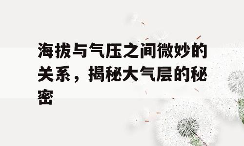 海拔与气压之间微妙的关系，揭秘大气层的秘密