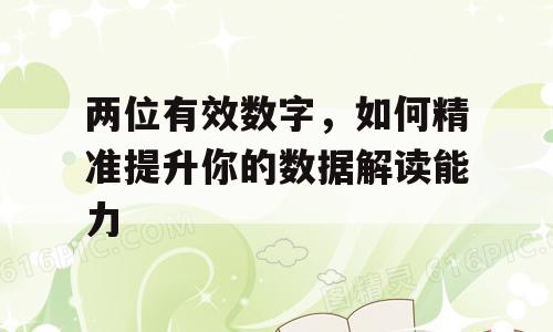 两位有效数字，如何精准提升你的数据解读能力