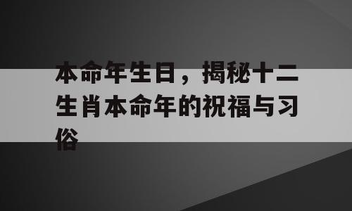 本命年生日，揭秘十二生肖本命年的祝福与习俗