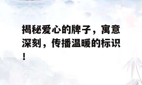 揭秘爱心的牌子，寓意深刻，传播温暖的标识！
