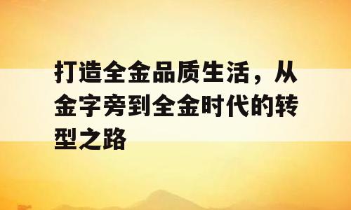 打造全金品质生活，从金字旁到全金时代的转型之路