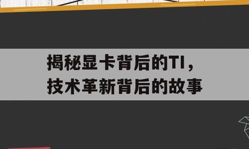 揭秘显卡背后的TI，技术革新背后的故事