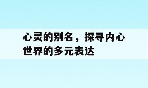 心灵的别名，探寻内心世界的多元表达