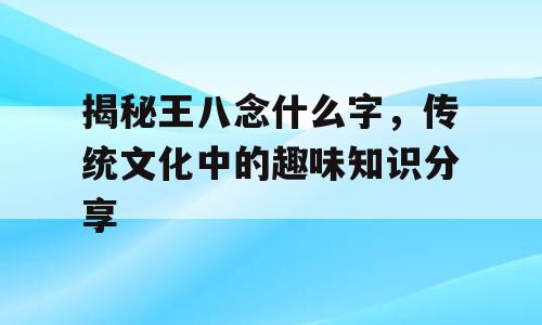 揭秘王八念什么字，传统文化中的趣味知识分享