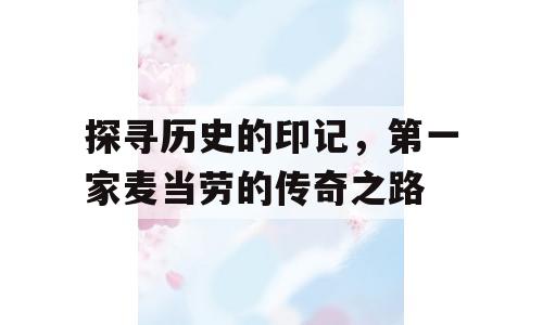 探寻历史的印记，第一家麦当劳的传奇之路