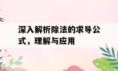 深入解析除法的求导公式，理解与应用