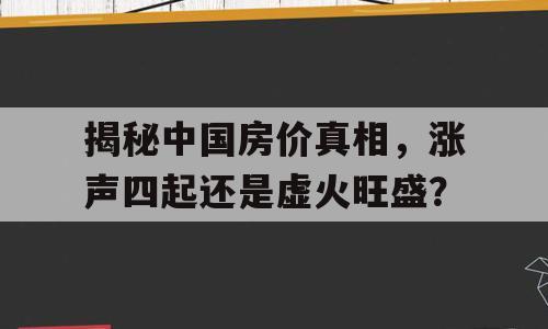 揭秘中国房价真相，涨声四起还是虚火旺盛？