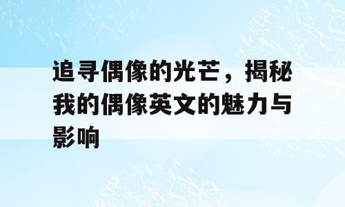 追寻偶像的光芒，揭秘我的偶像英文的魅力与影响