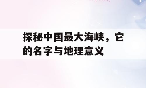 探秘中国最大海峡，它的名字与地理意义