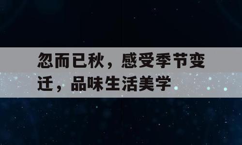忽而已秋，感受季节变迁，品味生活美学