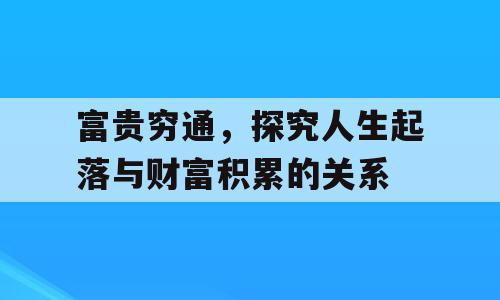 富贵穷通，探究人生起落与财富积累的关系