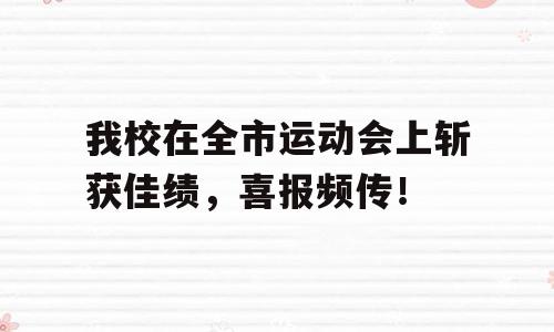 我校在全市运动会上斩获佳绩，喜报频传！