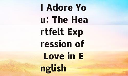 I Adore You: The Heartfelt Expression of Love in English