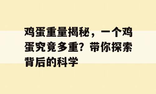 鸡蛋重量揭秘，一个鸡蛋究竟多重？带你探索背后的科学