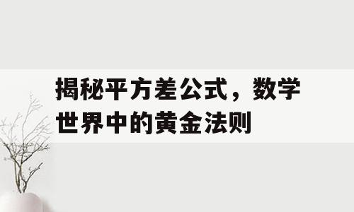 揭秘平方差公式，数学世界中的黄金法则