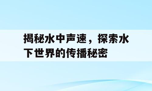 揭秘水中声速，探索水下世界的传播秘密