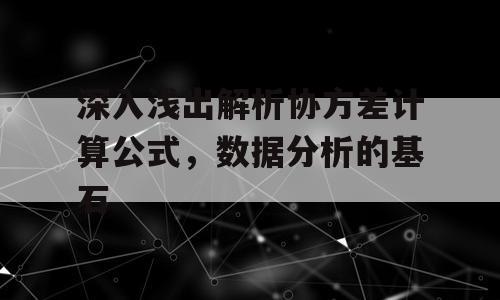 深入浅出解析协方差计算公式，数据分析的基石