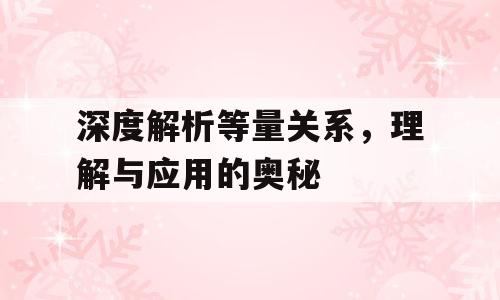 深度解析等量关系，理解与应用的奥秘