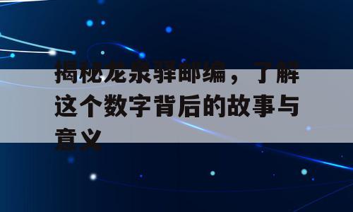 揭秘龙泉驿邮编，了解这个数字背后的故事与意义