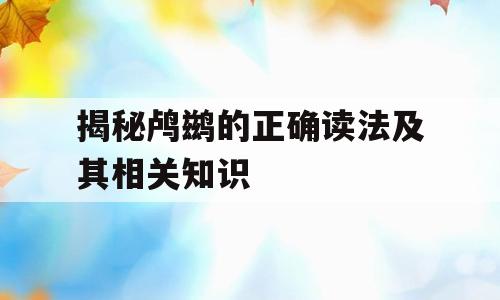 揭秘鸬鹚的正确读法及其相关知识