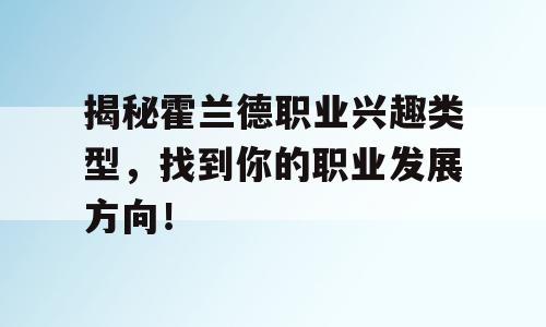 揭秘霍兰德职业兴趣类型，找到你的职业发展方向！