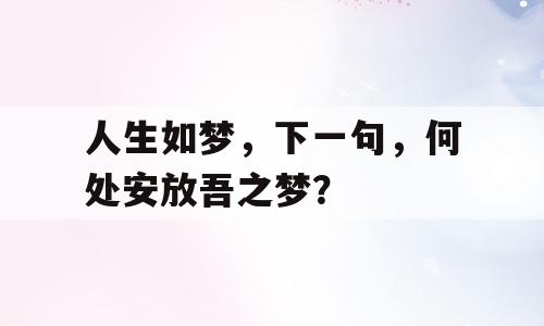 人生如梦，下一句，何处安放吾之梦？