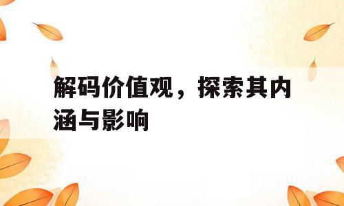解码价值观，探索其内涵与影响