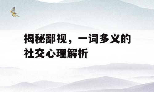 揭秘鄙视，一词多义的社交心理解析