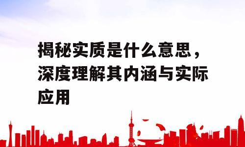 揭秘实质是什么意思，深度理解其内涵与实际应用